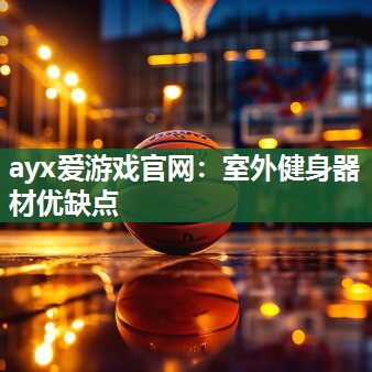 ayx爱游戏官网：室外健身器材优缺点