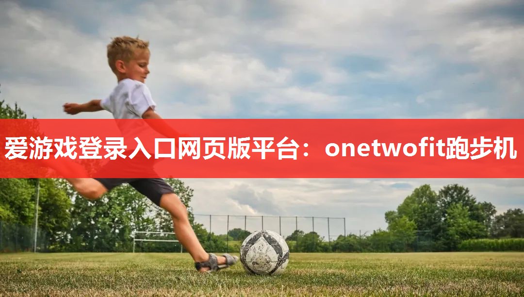 爱游戏登录入口网页版平台：onetwofit跑步机