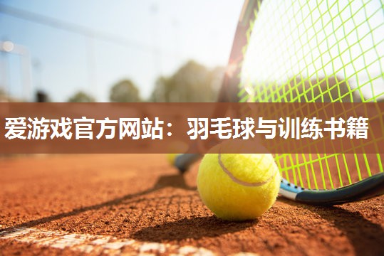 爱游戏官方网站：羽毛球与训练书籍