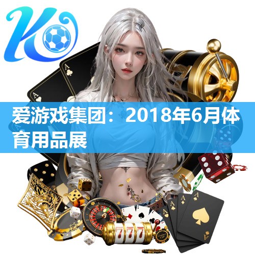 爱游戏集团：2018年6月体育用品展