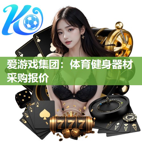 爱游戏集团：体育健身器材采购报价