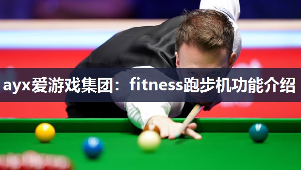 ayx爱游戏集团：fitness跑步机功能介绍