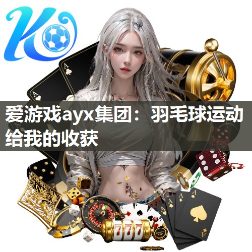爱游戏ayx集团：羽毛球运动给我的收获