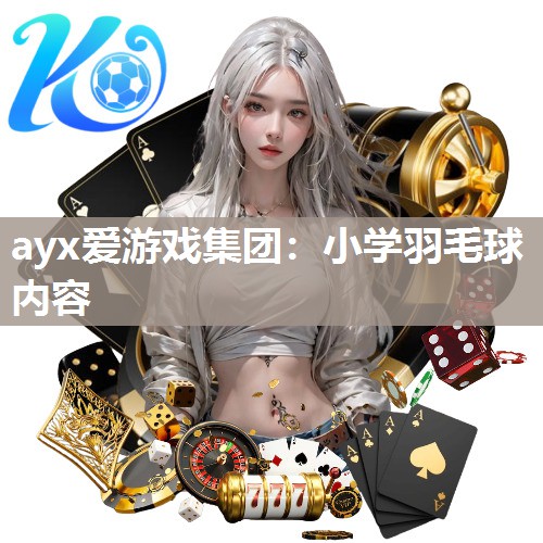 ayx爱游戏集团：小学羽毛球内容