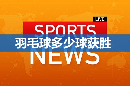 羽毛球多少球获胜