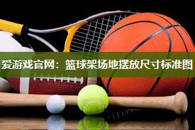 爱游戏官网：篮球架场地摆放尺寸标准图