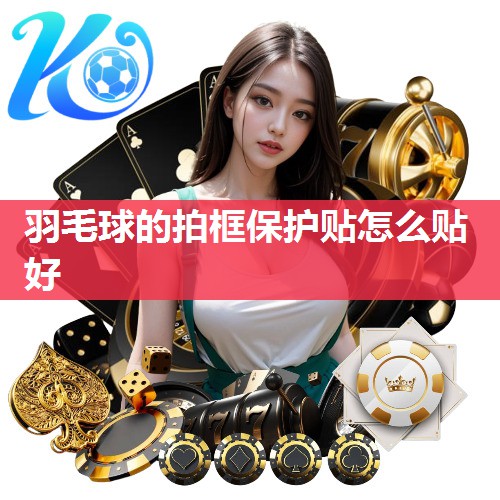 羽毛球的拍框保护贴怎么贴好