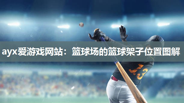 篮球场的篮球架子位置图解