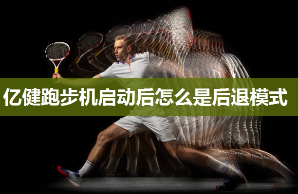亿健跑步机启动后怎么是后退模式