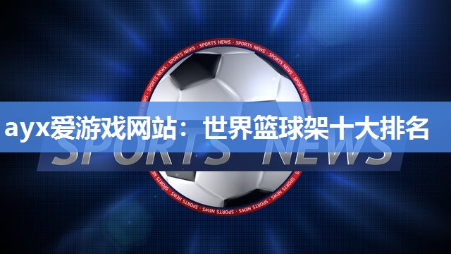 世界篮球架十大排名